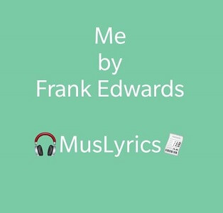 Frank Edwards - Me Lyrics