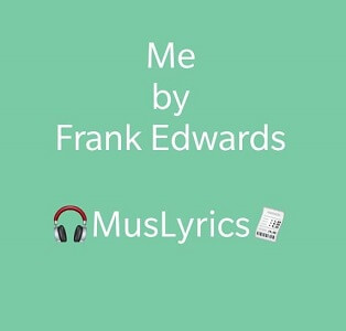 Frank Edwards – Me Lyrics Frank Edwards – Me Lyrics
