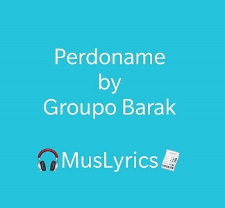 Grupo Barak – Perdóname Letras