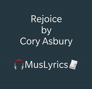 Cory Asbury – Rejoice Lyrics Cory Asbury – Rejoice Lyrics