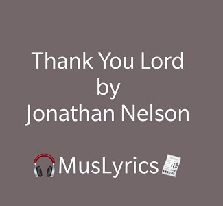 Jonathan Nelson – Thank You Lord Jonathan Nelson – Thank You Lord