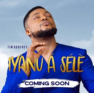 LYRICS Iyanu A Sele - by Tim Godfrey ft Pastor EA Adeboye