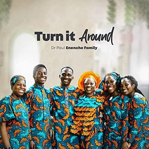 LYRICS Turn It Around – by Dr Paul Enenche Family