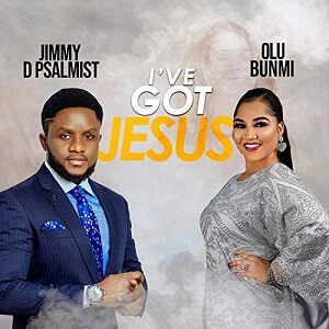 LYRICS – I’ve Got JESUS by Jimmy D Psalmist ft Olubunmi