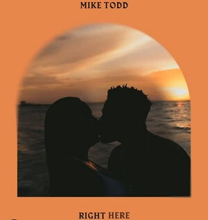 LYRICS: RIGHT HERE by Mike TODD LYRICS: RIGHT HERE by Mike TODD