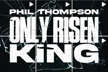 Lyrics – Only Risen King by Phil Thompson