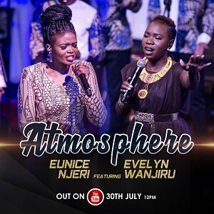 Eunice Njeri – ATMOSPHERE Lyrics ft Evelyn Wanjiru