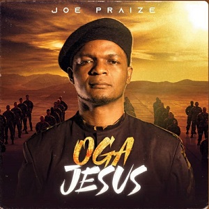 Joe Praise OGA JESUS Song Lyrics