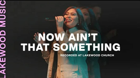 LYRICS for NOW AIN'T THAT SOMETHING by Lakewood Music