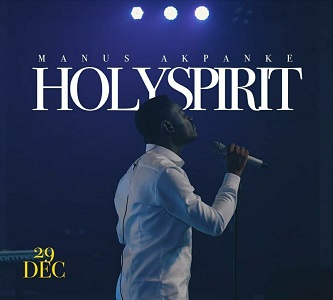 LYRICS for HOLY SPIRIT by Manus Akpanke