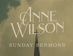LYRICS for SUNDAY SERMONS by Anne Wilson LYRICS for SUNDAY SERMONS by Anne Wilson