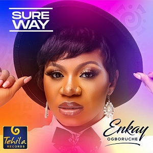 LYRICS for SURE WAY by Enkay Ogboruche LYRICS for SURE WAY by Enkay Ogboruche