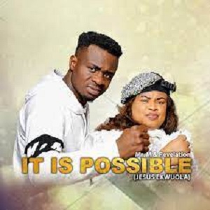 LYRICS for IT IS POSSIBLE by Mr M and Revelation