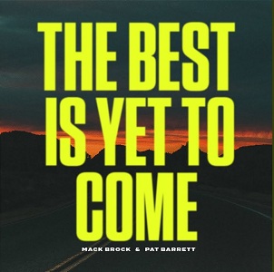 LYRICS for THE BEST IS YET TO COME by Mack Brock ft Pat Barrett