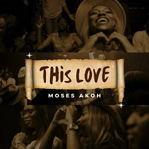 LYRICS for THIS LOVE by Moses Akoh
