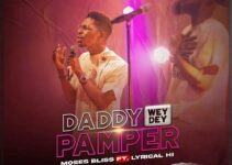 Lyrics DADDY WEY DEY PAMPER Moses Bliss ft Lyrical Hi