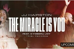 JJ Hairston – MIRACLE IS YOU Lyrics ft Kymberli Joye