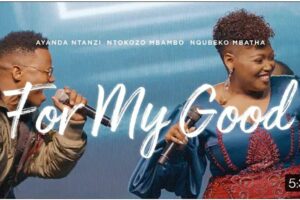 Ntokozo Mbambo – FOR MY GOOD Lyrics ft Ayanda Ntanzi