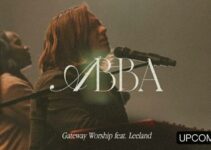 Gateway Worship – ABBA Lyrics ft Leeland