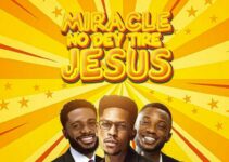 Moses Bliss – Miracle No Dey Tire Jesus Lyrics Moses Bliss – Miracle No Dey Tire Jesus Lyrics