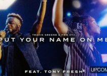 Travis Greene – Put Your Name On Me Lyrics ft Tony Fresh