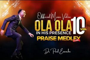 Dr Paul Enenche – Ola Ola Praise Medley Lyrics