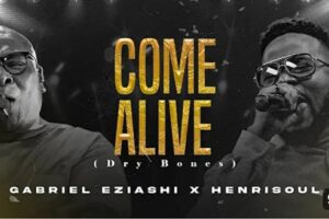 Gabriel Eziashi – Come Alive Lyrics ft Henrisoul